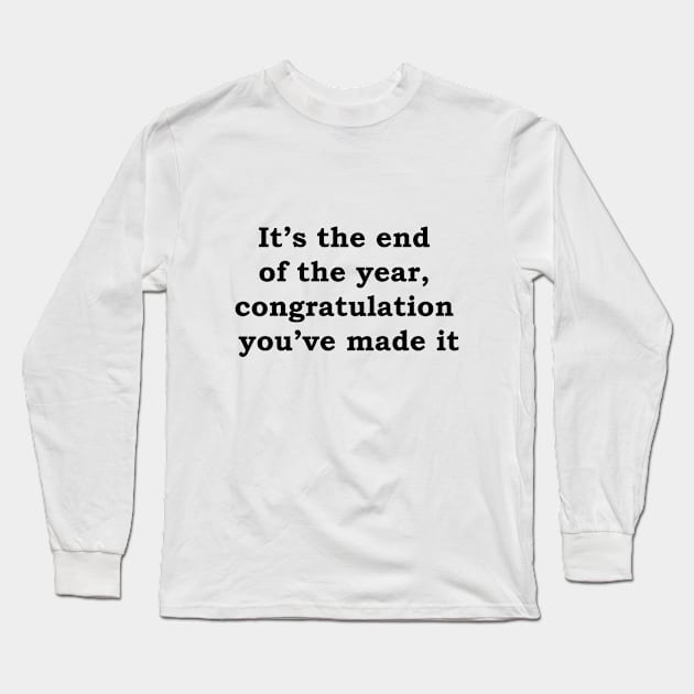 It's the end of the year, congratulations you've made it Long Sleeve T-Shirt by Alaiera